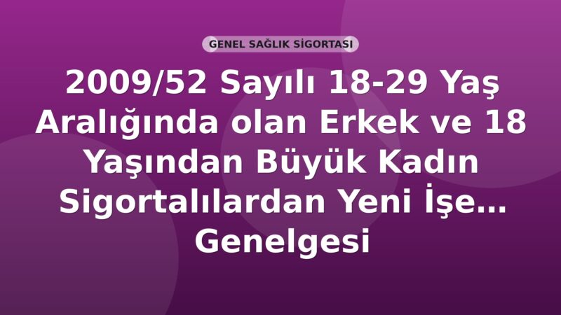 SGK 2009/52 Sayılı 18-29 Yaş Aralığında olan Erkek ve 18 Yaşından Büyük Kadın Sigortalılardan Yeni İşe Alınanlara İlişkin İşveren Hissesi Prim Teşviki Genelgesi