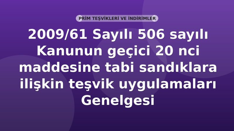 SGK 2009/61 Sayılı 506 sayılı Kanunun geçici 20 nci maddesine tabi sandıklara ilişkin teşvik uygulamaları Genelgesi