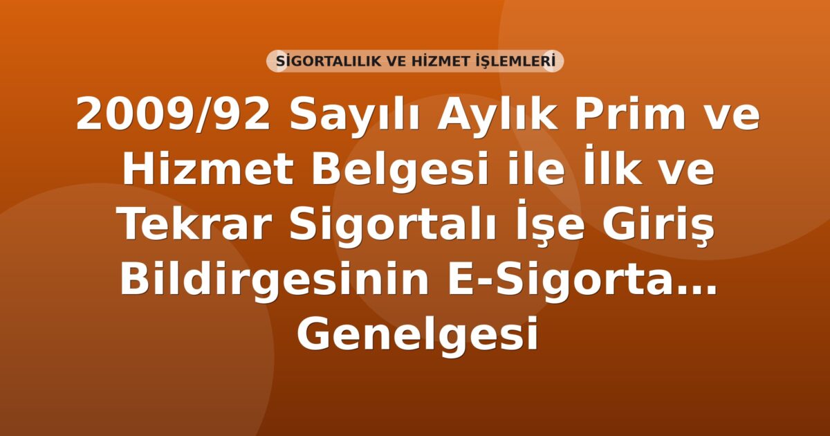 SGK 2009/92 Sayılı Aylık Prim ve Hizmet Belgesi ile İlk ve Tekrar Sigortalı İşe Giriş Bildirgesinin e-Sigorta Kanalıyla Gönderilmesi Genelgesi