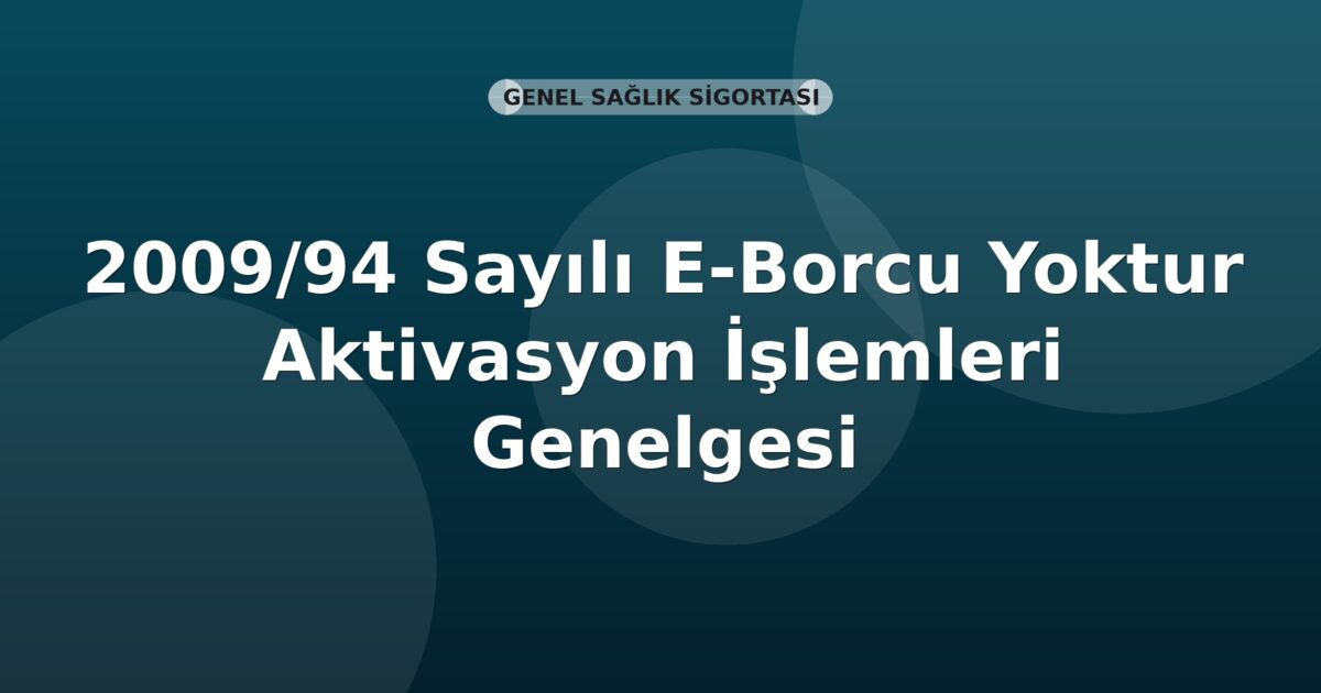 SGK 2009/94 Sayılı E-Borcu Yoktur Aktivasyon İşlemleri Genelgesi