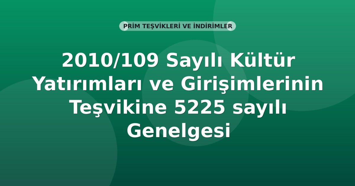 SGK 2010/109 Sayılı 5225 Sayılı Kültür Yatırımları ve Girişimlerinin Teşviki Genelgesi