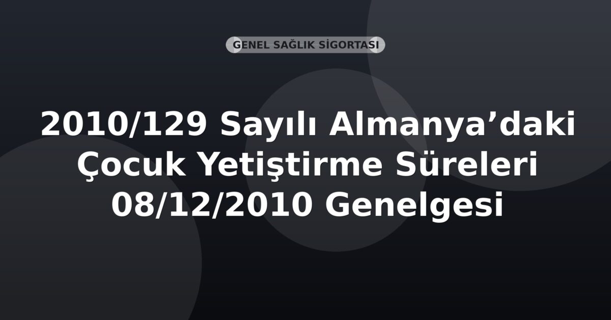 SGK 2010/129 Sayılı Almanya’daki Çocuk Yetiştirme Süreleri 08/12/2010 Genelgesi