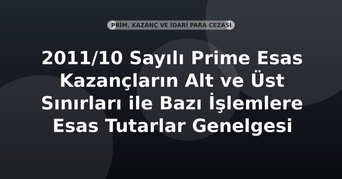 SGK 2011/10 Sayılı Prime Esas Kazançların Alt ve Üst Sınırları ile Bazı İşlemlere Esas Tutarlar Genelgesi