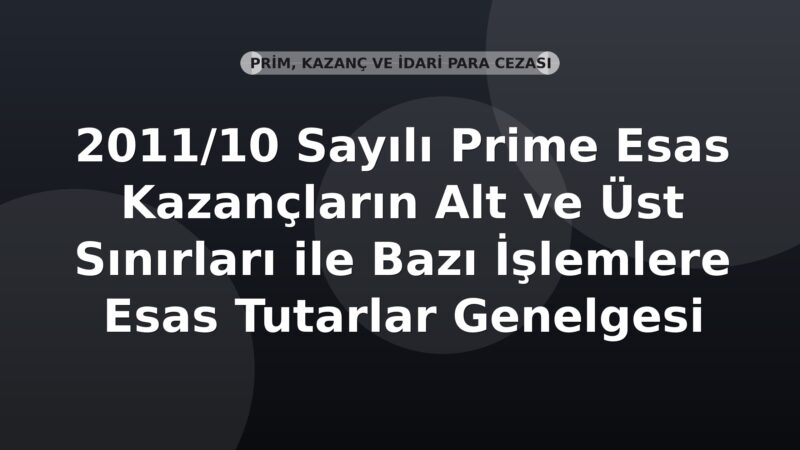 SGK 2011/10 Sayılı Prime Esas Kazançların Alt ve Üst Sınırları ile Bazı İşlemlere Esas Tutarlar Genelgesi