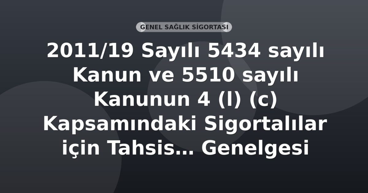 SGK 2011/19 Sayılı 5434 sayılı Kanun ve 5510 sayılı Kanunun 4 (1) (c) Kapsamındaki Sigortalılar için Tahsis Uygulamaları Genelgesi