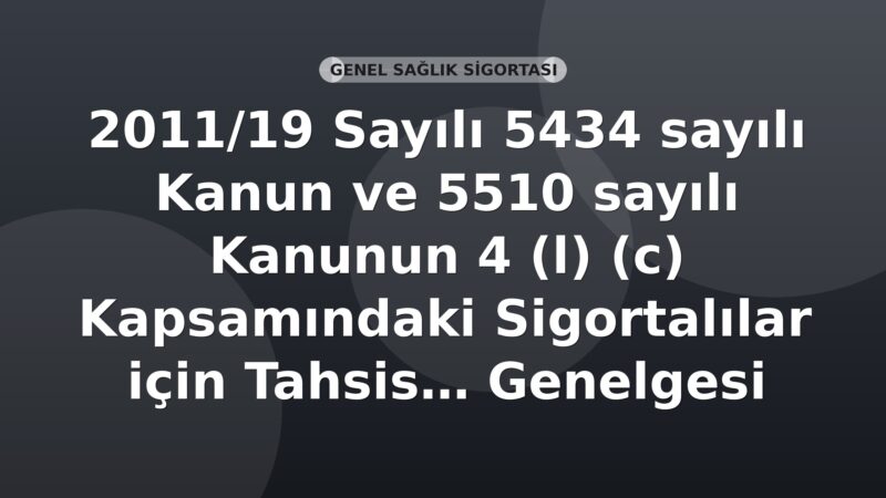 SGK 2011/19 Sayılı 5434 sayılı Kanun ve 5510 sayılı Kanunun 4 (1) (c) Kapsamındaki Sigortalılar için Tahsis Uygulamaları Genelgesi