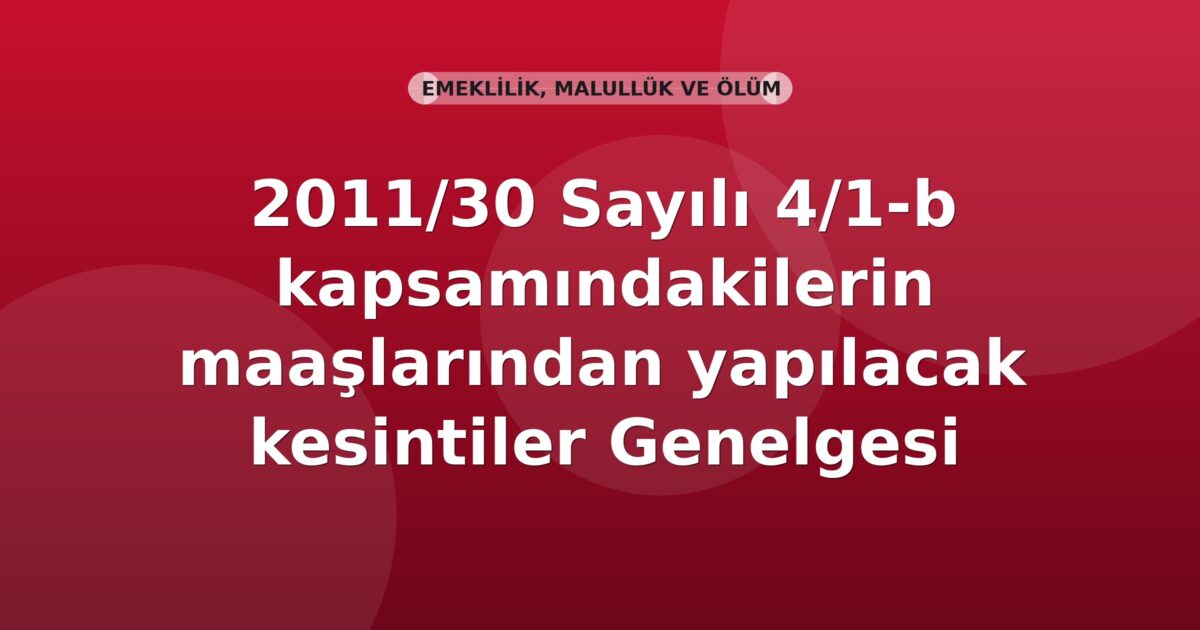 SGK 2011/30 Sayılı 4/1-b kapsamındakilerin maaşlarından yapılacak kesintiler Genelgesi