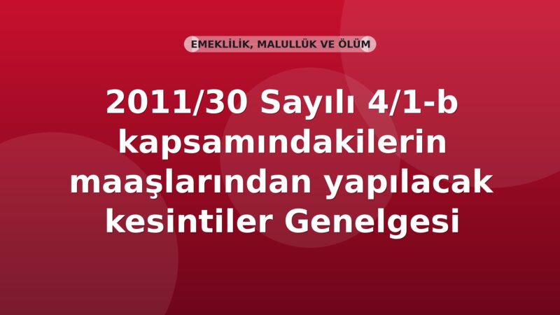 SGK 2011/30 Sayılı 4/1-b kapsamındakilerin maaşlarından yapılacak kesintiler Genelgesi