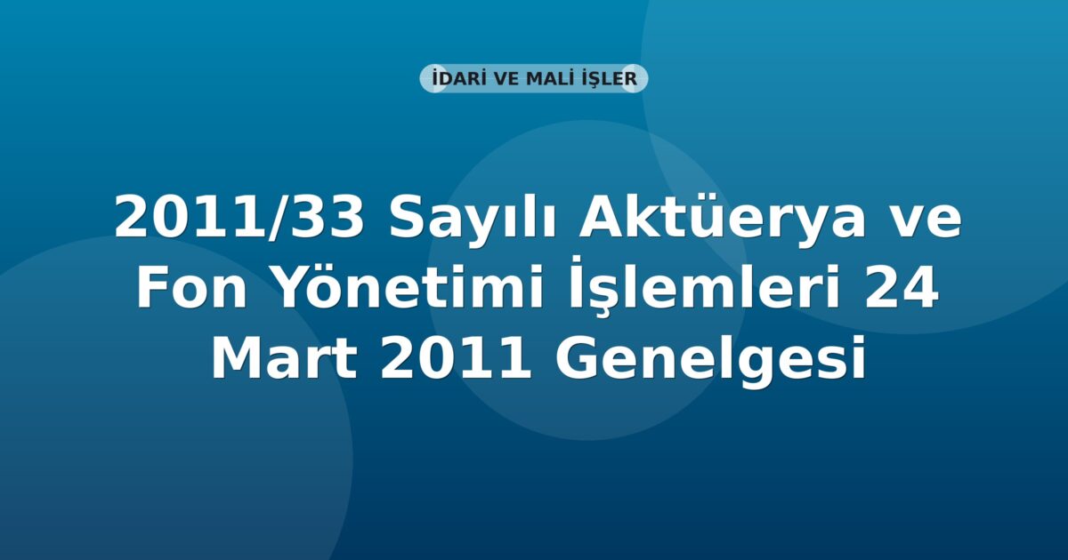 SGK 2011/33 Sayılı Aktüerya ve Fon Yönetimi İşlemleri 24 Mart 2011 Genelgesi