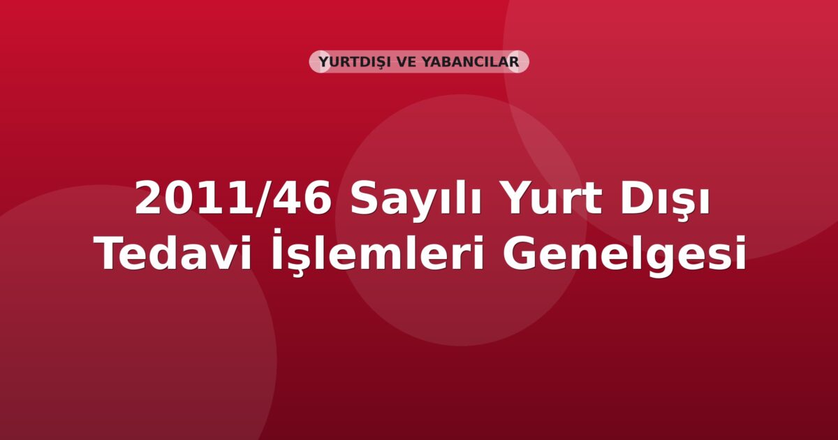 SGK 2011/46 Sayılı Yurt Dışı Tedavi İşlemleri Genelgesi