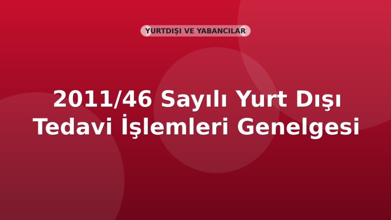 SGK 2011/46 Sayılı Yurt Dışı Tedavi İşlemleri Genelgesi