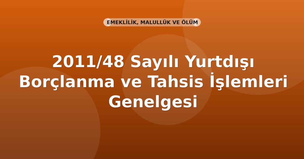 SGK 2011/48 Sayılı Yurtdışı Borçlanma ve Tahsis İşlemleri Genelgesi