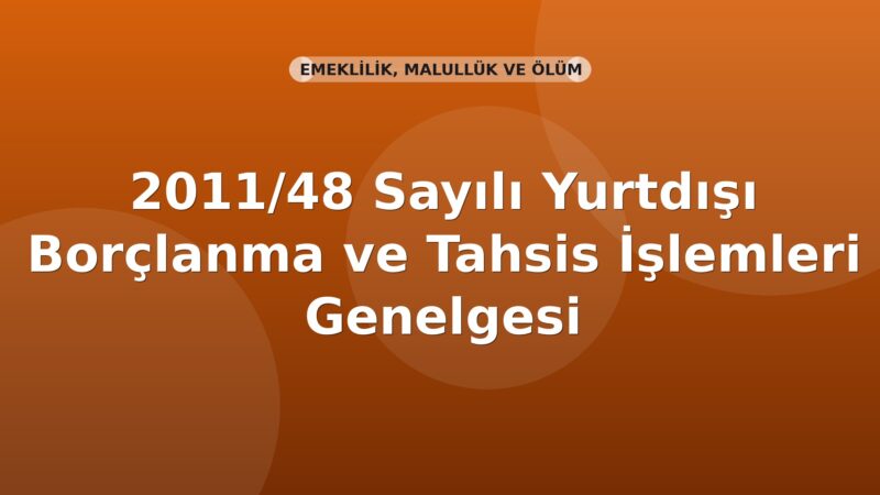 SGK 2011/48 Sayılı Yurtdışı Borçlanma ve Tahsis İşlemleri Genelgesi