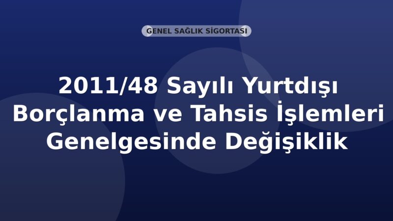 SGK 2011/48 Sayılı Yurtdışı Borçlanma ve Tahsis İşlemleri Genelgesinde Değişiklik