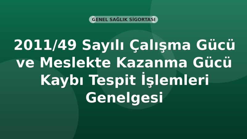 SGK 2011/49 Sayılı Çalışma Gücü ve Meslekte Kazanma Gücü Kaybı Tespit İşlemleri Genelgesi