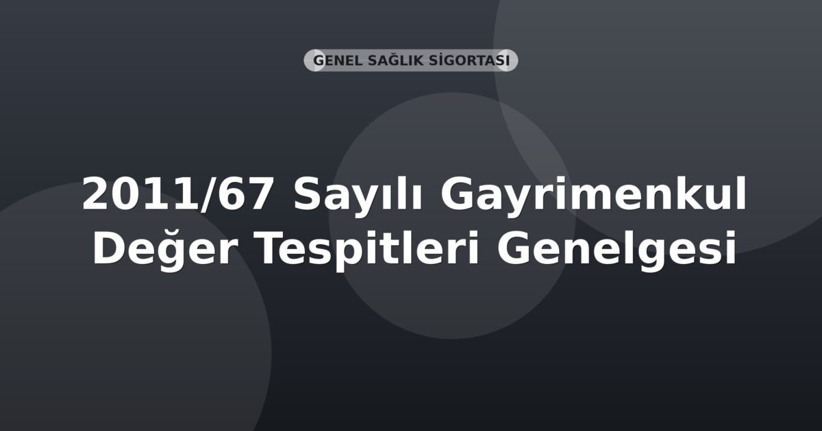 SGK 2011/67 Sayılı Gayrimenkul Değer Tespitleri Genelgesi