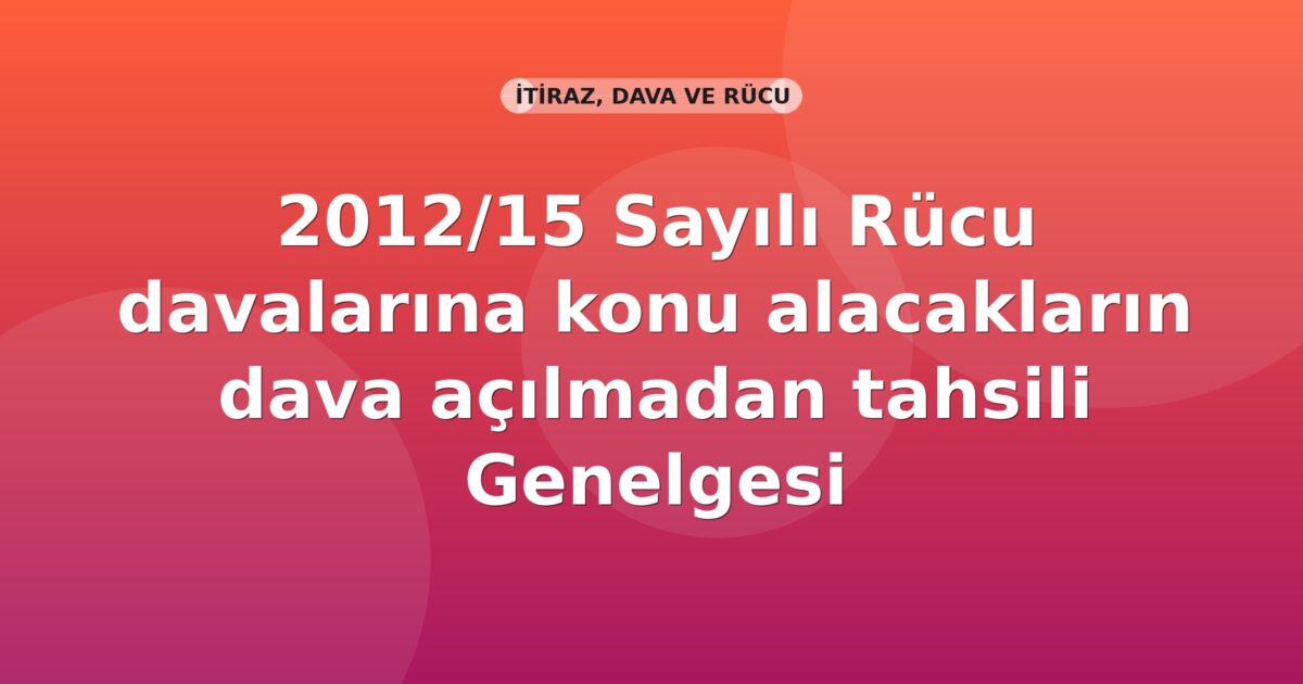 SGK 2012/15 Sayılı Rücu davalarına konu alacakların dava açılmadan tahsili Genelgesi