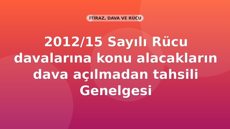 SGK 2012/15 Sayılı Rücu davalarına konu alacakların dava açılmadan tahsili Genelgesi
