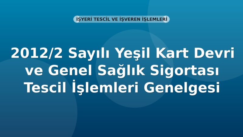 SGK 2012/2 Sayılı Yeşil Kart Devri ve Genel Sağlık Sigortası Tescil İşlemleri Genelgesi