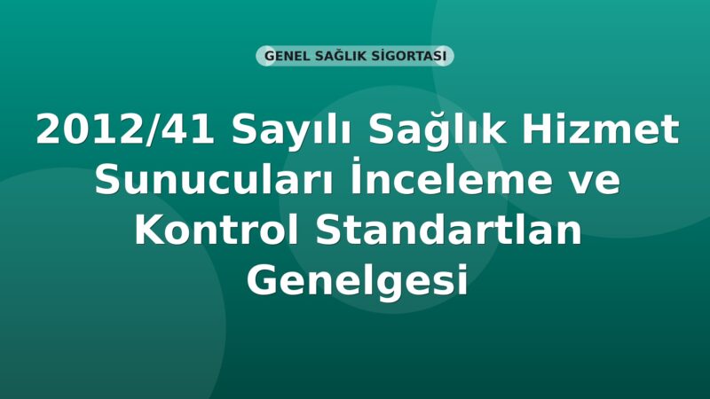 SGK 2012/41 Sayılı Sağlık Hizmet Sunucuları İnceleme ve Kontrol Standartları Genelgesi