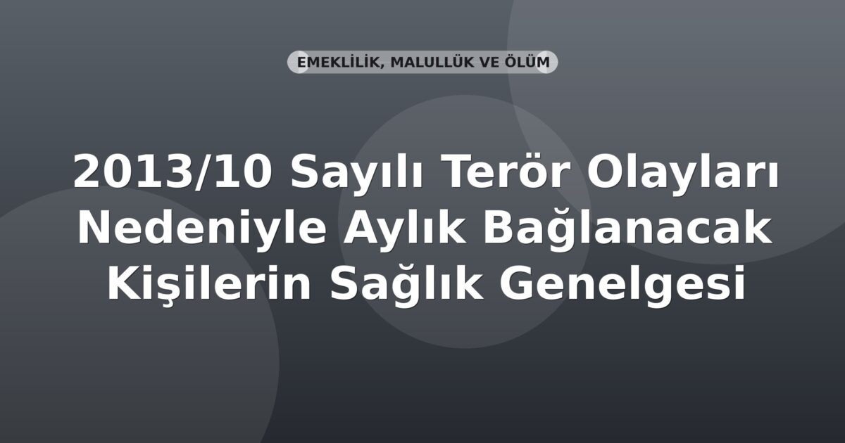SGK 2013/10 Sayılı Terör Olayları Nedeniyle Aylık Bağlanacak Kişilere İlişkin Durum Belgesi Genelgesi