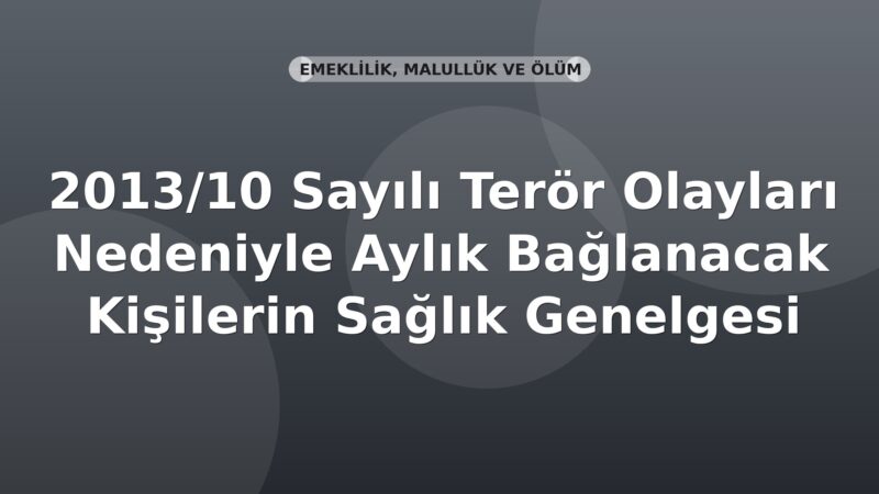 SGK 2013/10 Sayılı Terör Olayları Nedeniyle Aylık Bağlanacak Kişilere İlişkin Durum Belgesi Genelgesi
