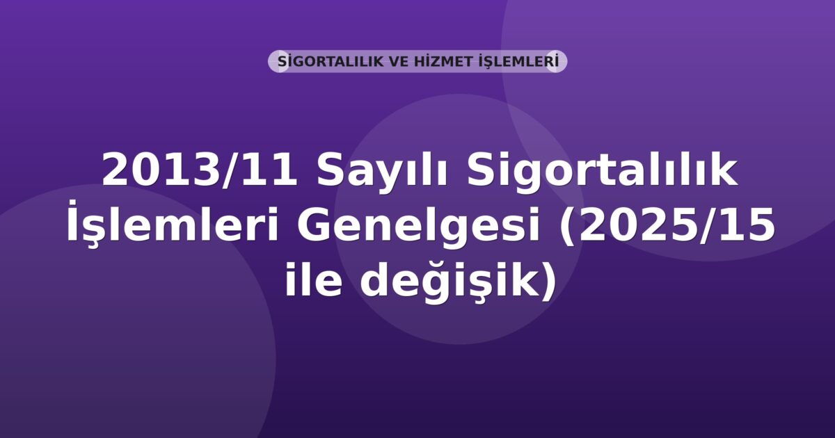 SGK 2013/11 Sayılı Sigortalılık İşlemleri Genelgesi (2025/15 ile değişik)