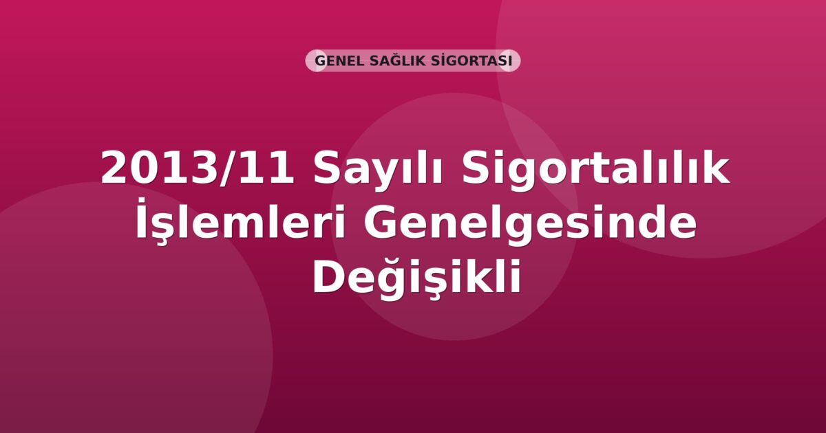 SGK 2013/11 Sayılı Sigortalılık İşlemleri Genelgesinde Değişiklik