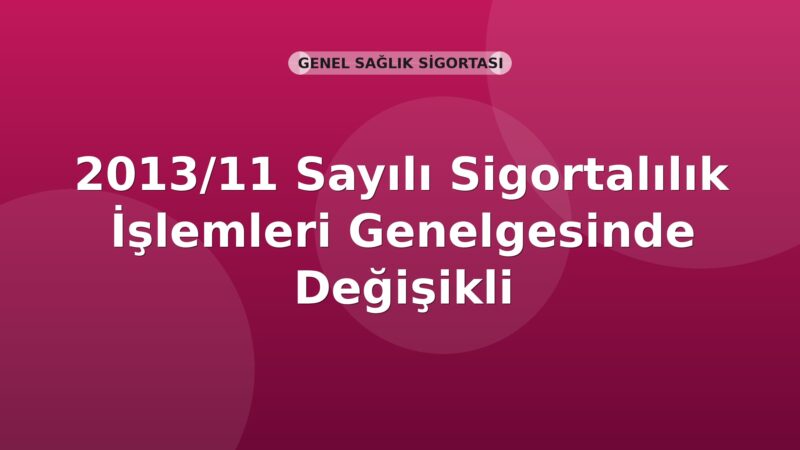 SGK 2013/11 Sayılı Sigortalılık İşlemleri Genelgesinde Değişiklik