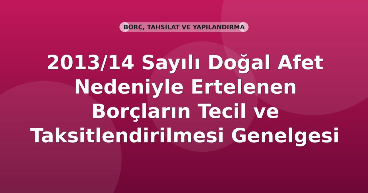 SGK 2013/14 Sayılı Doğal Afet Nedeniyle Ertelenen Borçların Tecil ve Taksitlendirilmesi Genelgesi