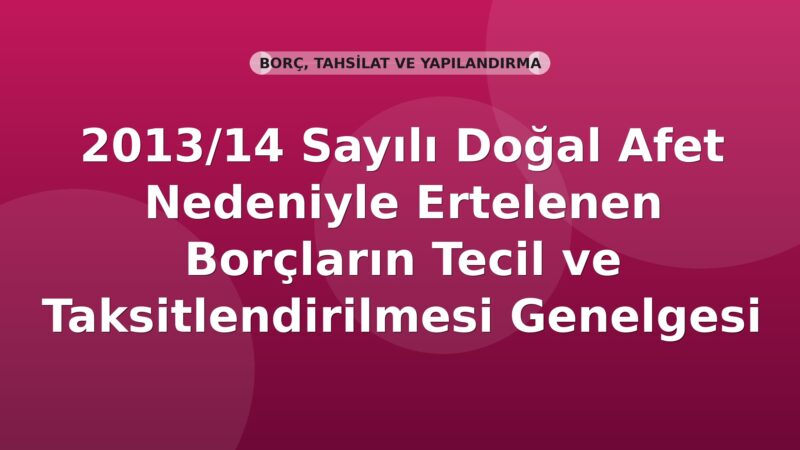 SGK 2013/14 Sayılı Doğal Afet Nedeniyle Ertelenen Borçların Tecil ve Taksitlendirilmesi Genelgesi