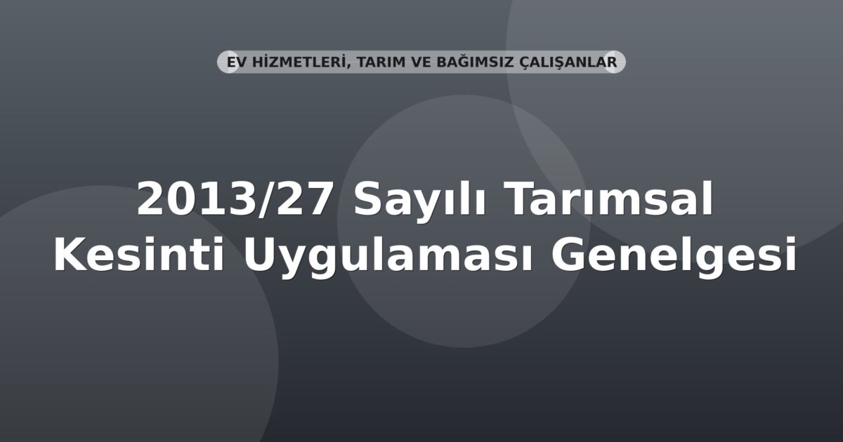 SGK 2013/27 Sayılı Tarımsal Kesinti Uygulaması Genelgesi