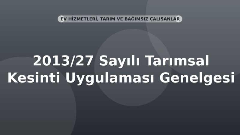 SGK 2013/27 Sayılı Tarımsal Kesinti Uygulaması Genelgesi