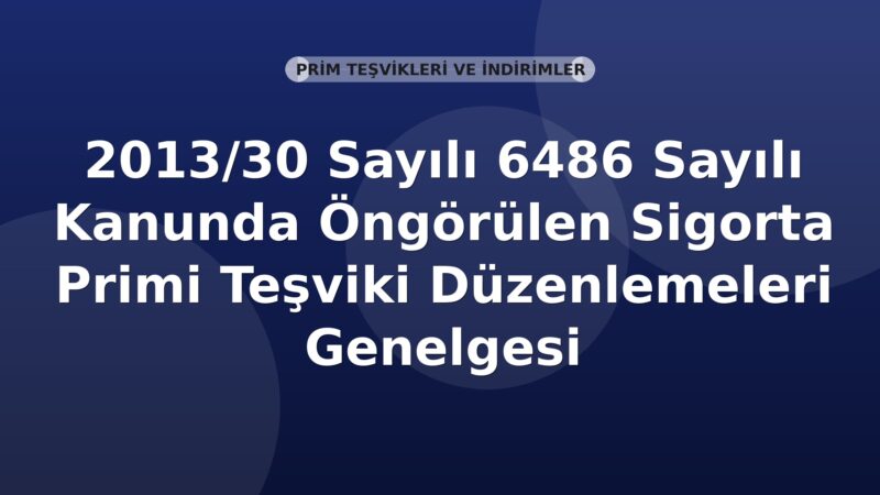 SGK 2013/30 Sayılı 6486 Sayılı Kanunda Öngörülen Sigorta Primi Teşviki Düzenlemeleri Genelgesi