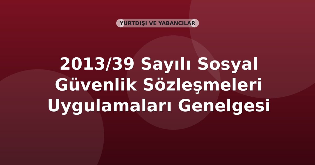 SGK 2013/39 Sayılı Sosyal Güvenlik Sözleşmeleri Uygulamaları Genelgesi