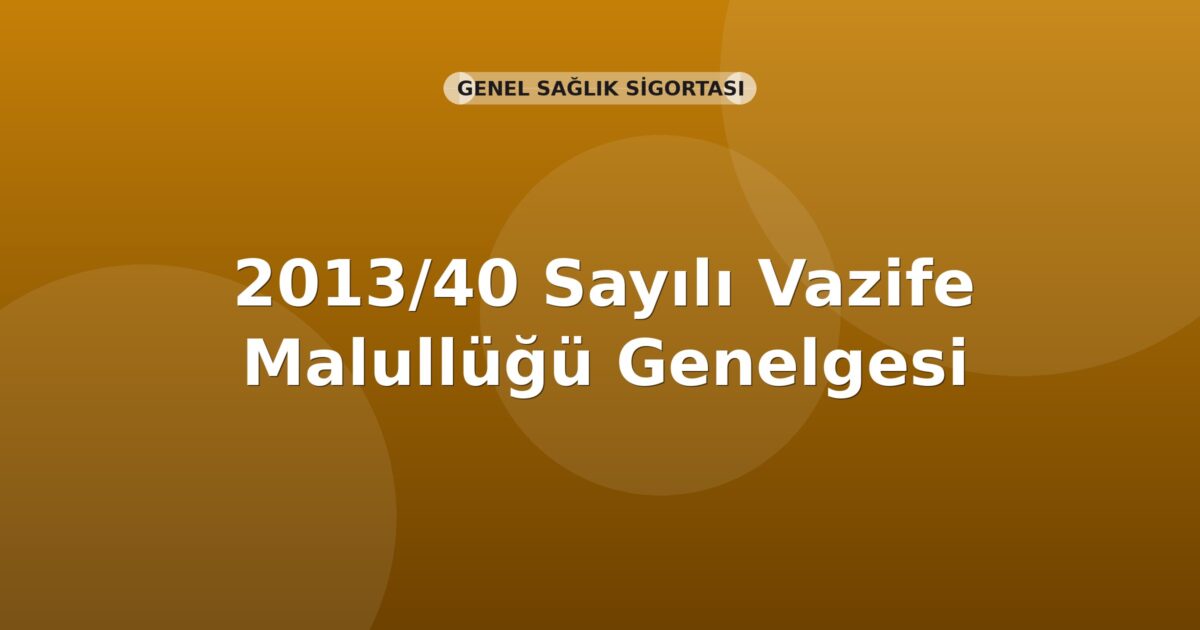 SGK 2013/40 Sayılı Vazife Malullüğü Genelgesi