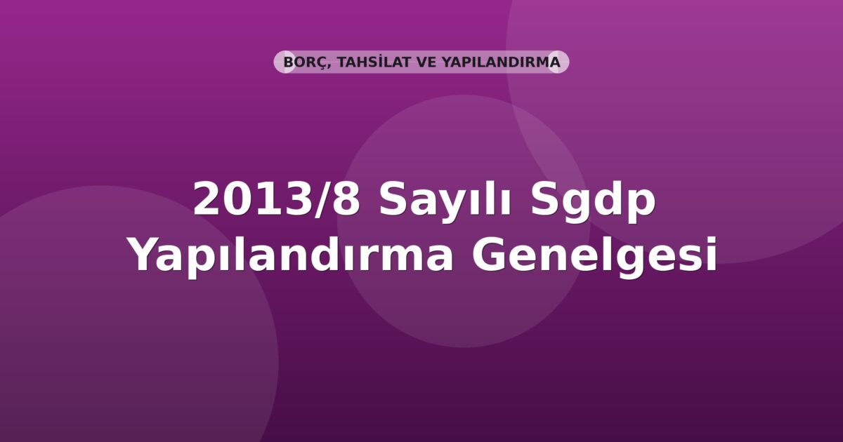 SGK 2013/8 Sayılı Sgdp Yapılandırma Genelgesi