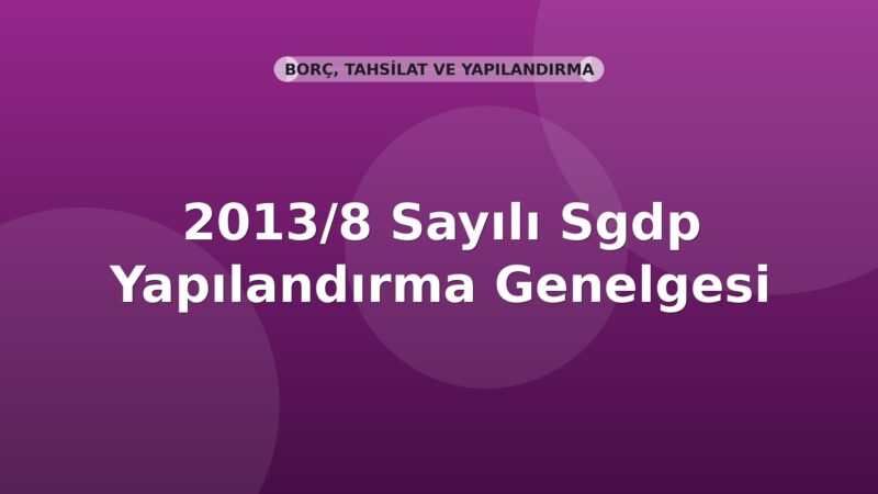 SGK 2013/8 Sayılı Sgdp Yapılandırma Genelgesi