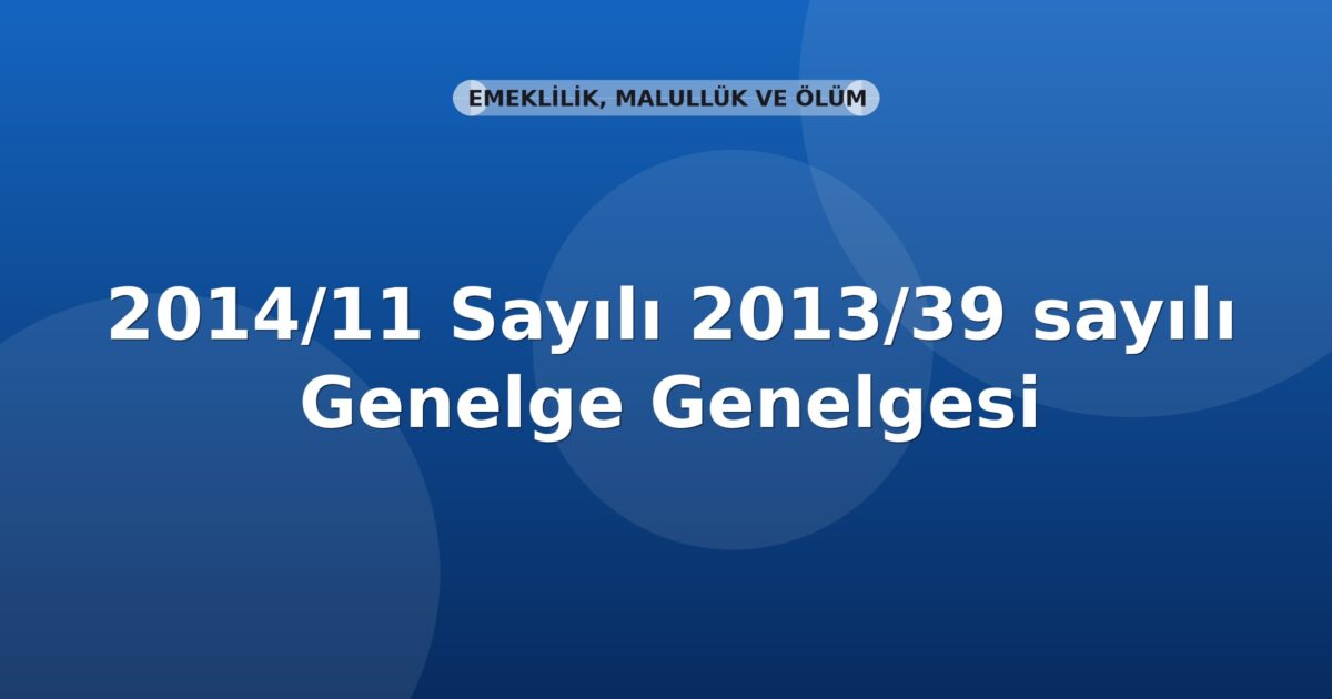 SGK Genelge 2014/11 — 2013/39 Sayılı Genelgede Değişiklik