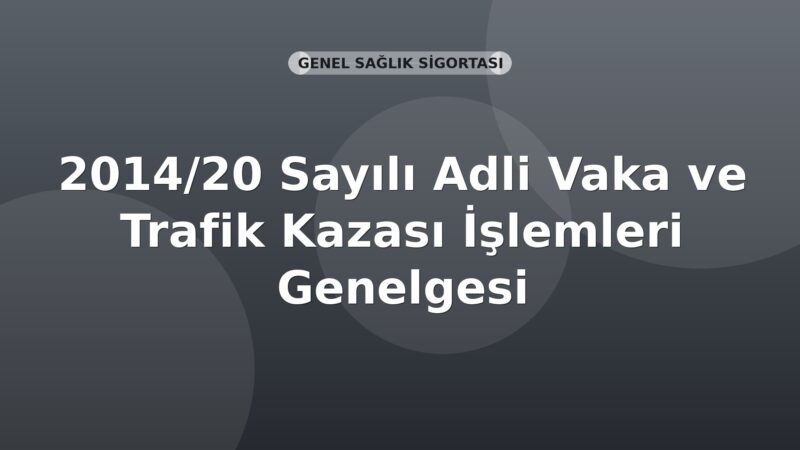 SGK 2014/20 Sayılı Adli Vaka ve Trafik Kazası İşlemleri Genelgesi