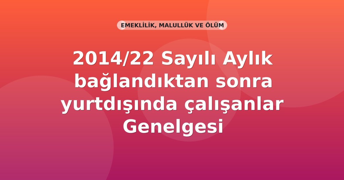 SGK 2014/22 Sayılı Aylık bağlandıktan sonra yurtdışında çalışanlar Genelgesi