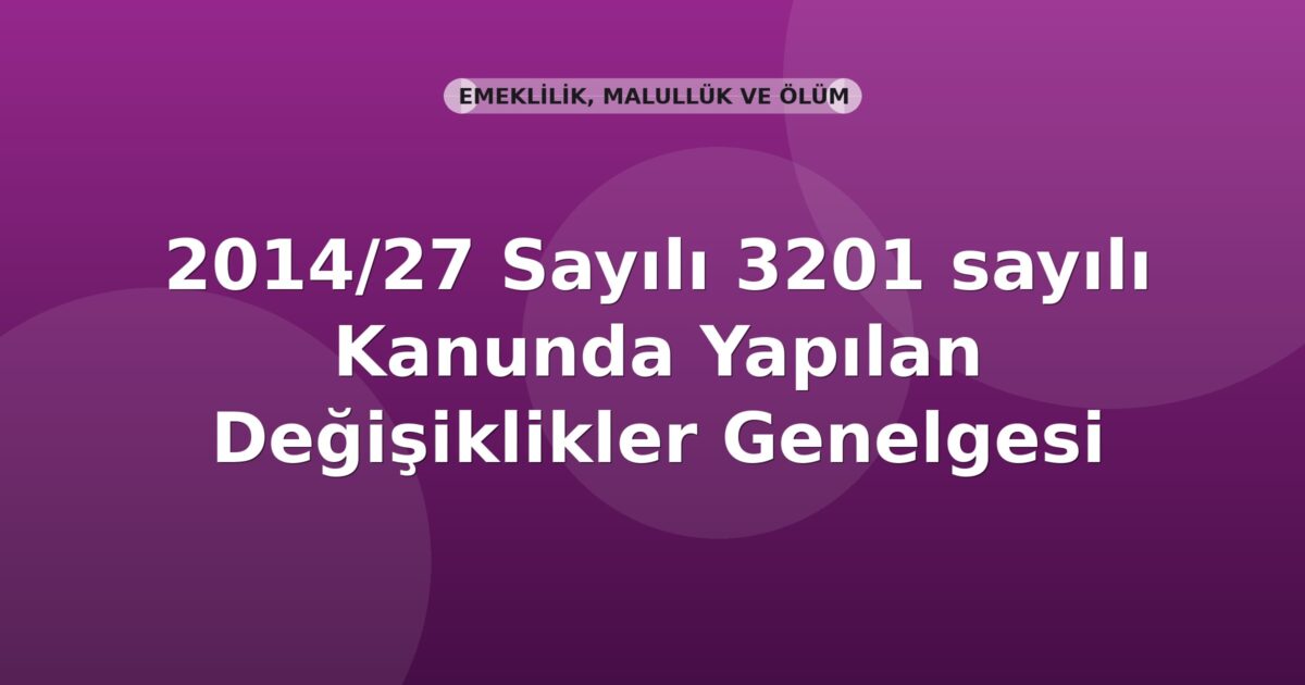 SGK 2014/27 Sayılı 3201 sayılı Kanunda Yapılan Değişiklikler Genelgesi