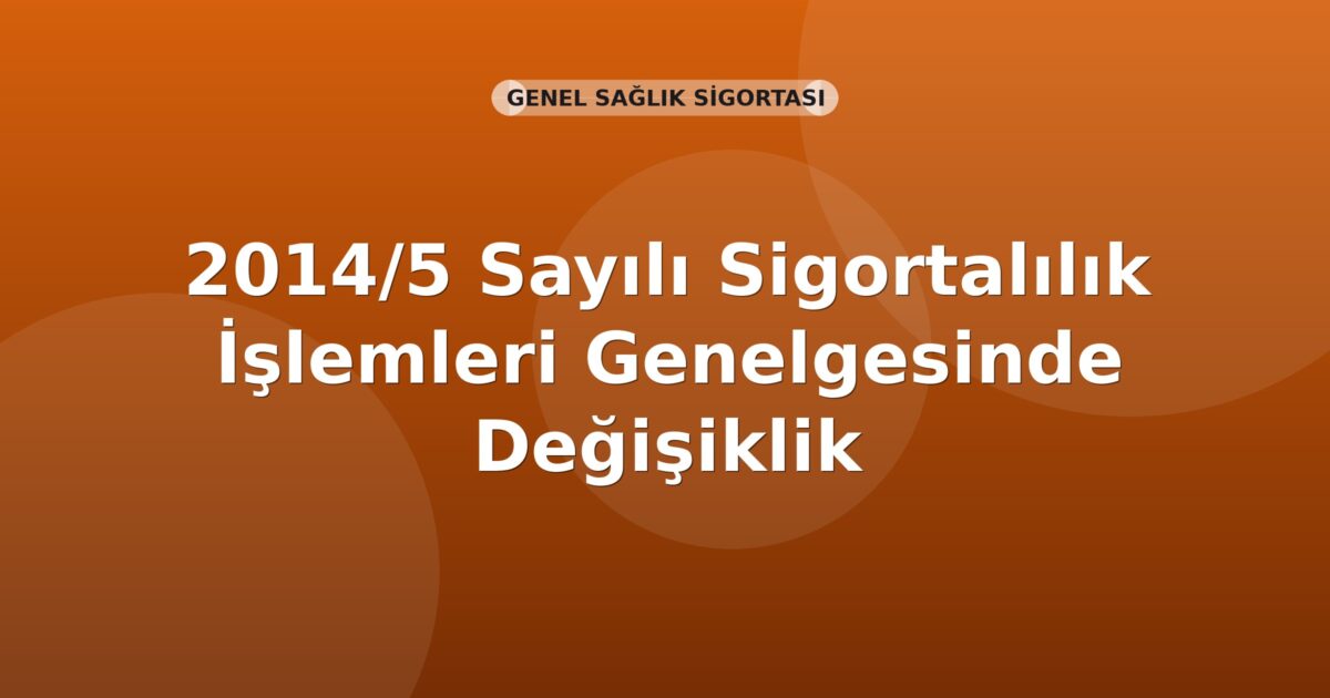 SGK 2014/5 Sayılı Sigortalılık İşlemleri Genelgesinde Değişiklik