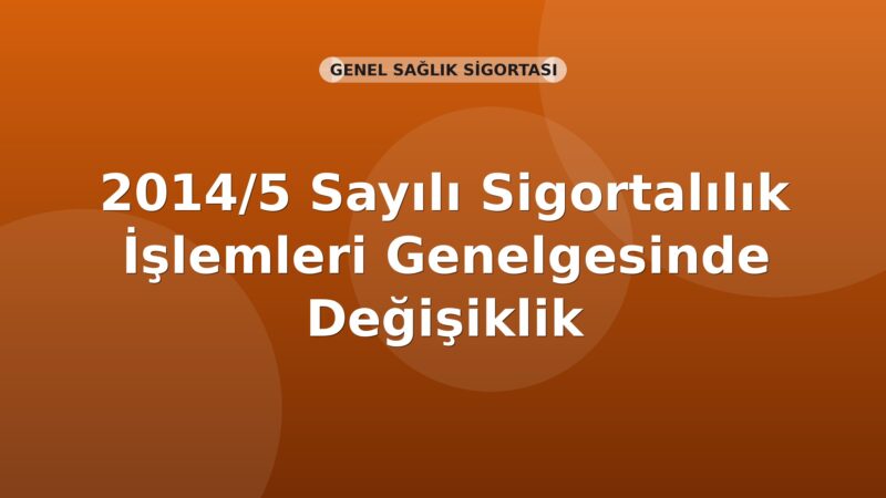 SGK 2014/5 Sayılı Sigortalılık İşlemleri Genelgesinde Değişiklik
