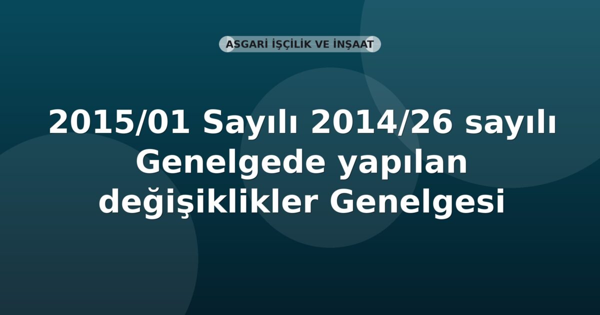 SGK Genelge 2015/1 — 2014/26 Sayılı Genelgede Yapılan Değişiklikler