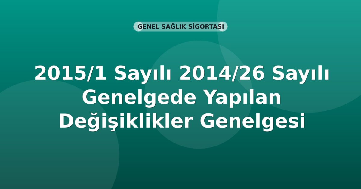 SGK Genelge 2015/1 — 2014/26 Sayılı Genelgede Yapılan Değişiklikler