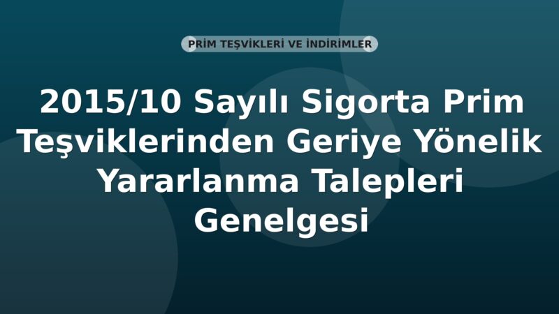 SGK 2015/10 Sayılı Sigorta Prim Teşviklerinden Geriye Yönelik Yararlanma Talepleri Genelgesi