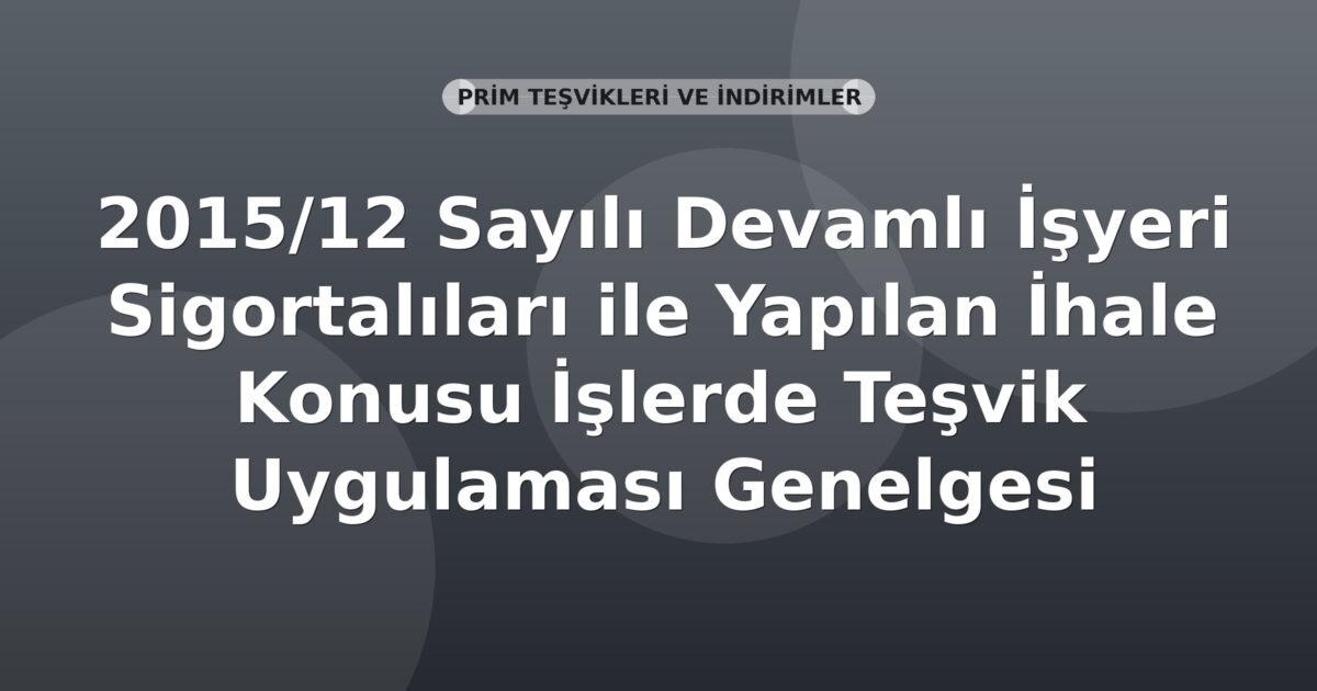 SGK 2015/12 Sayılı Devamlı İşyeri Sigortalıları ile Yapılan İhale Konusu İşlerde Teşvik Uygulaması Genelgesi