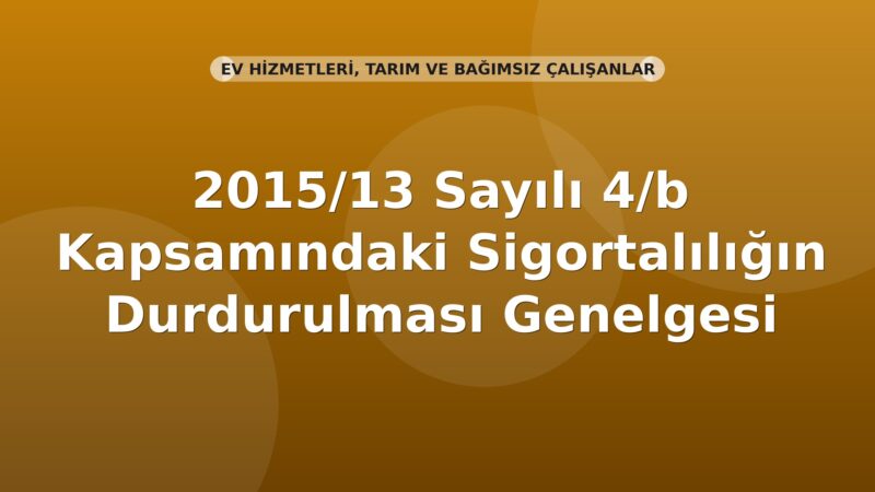 SGK 2015/13 Sayılı 4/b Kapsamındaki Sigortalılığın Durdurulması Genelgesi