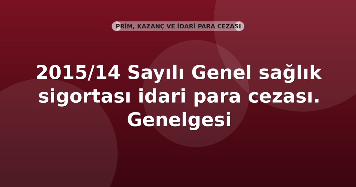 SGK 2015/14 Sayılı Genel sağlık sigortası idari para cezası. Genelgesi